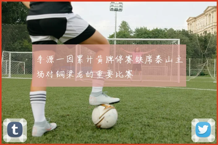 李源一因累计黄牌停赛缺席泰山主场对铜梁龙的重要比赛